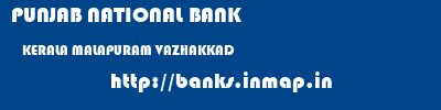 PUNJAB NATIONAL BANK  KERALA MALAPURAM VAZHAKKAD   banks information 